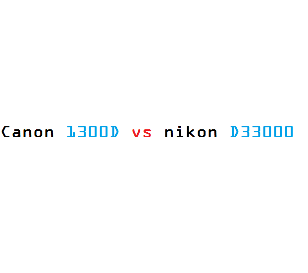 Canon 1300D Vs Nikon D3300 Which Is Better