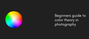 Beginners Guide To Color Theory In Photography | Updated