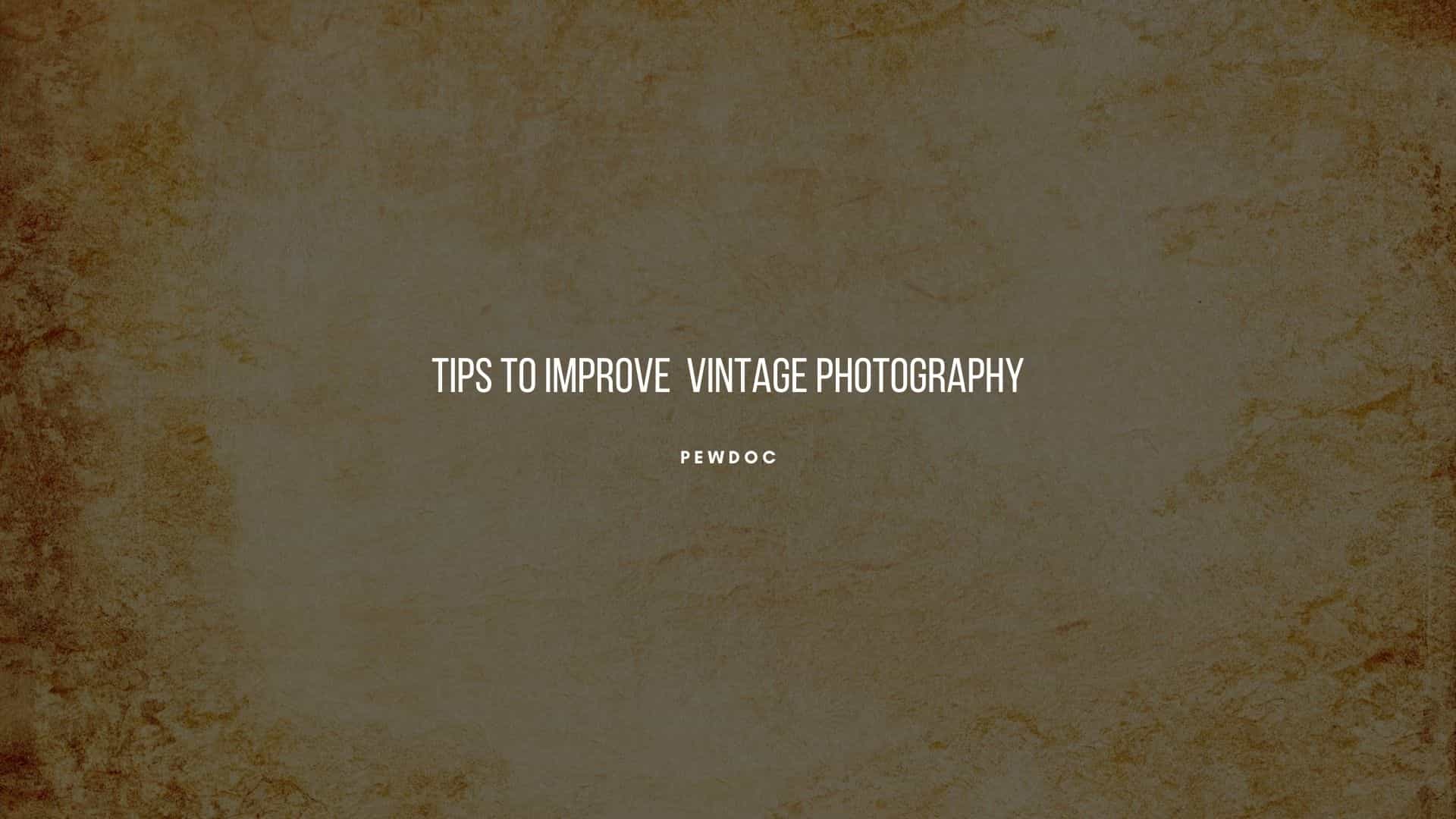 Tips To Improve Vintage Photography
